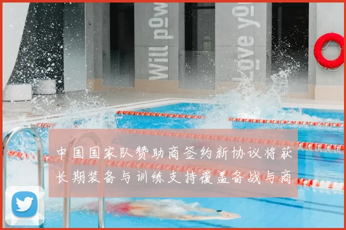 中国国家队赞助商签约新协议将获长期装备与训练支持覆盖备战与商业运作