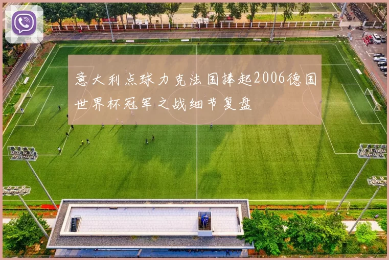 意大利点球力克法国捧起2006德国世界杯冠军之战细节复盘