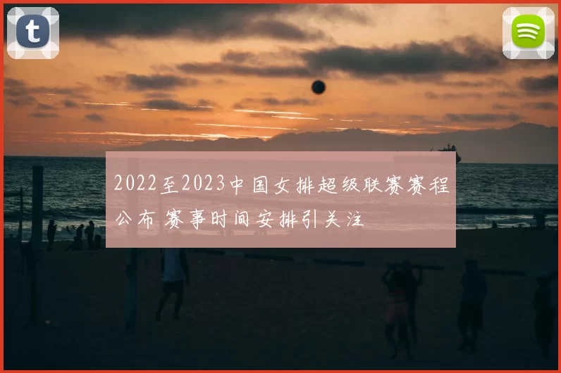 2022至2023中国女排超级联赛赛程公布 赛事时间安排引关注