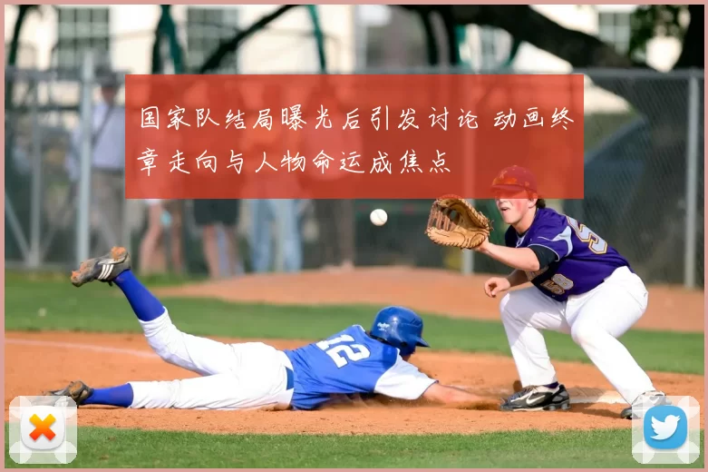 国家队结局曝光后引发讨论 动画终章走向与人物命运成焦点