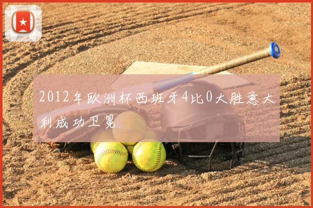 2012年欧洲杯西班牙4比0大胜意大利成功卫冕