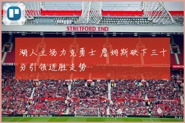 湖人主场力克勇士 詹姆斯砍下三十分引领连胜走势